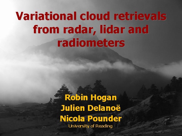 Variational cloud retrievals from radar, lidar and radiometers Robin Hogan Julien Delanoë Nicola Pounder