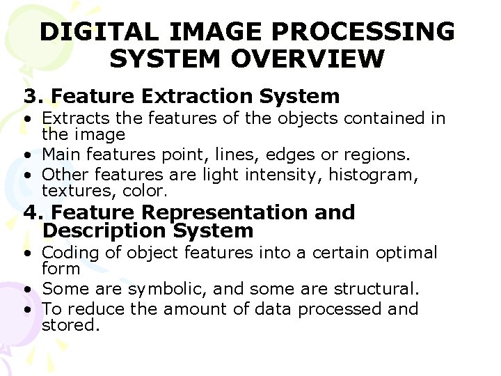 DIGITAL IMAGE PROCESSING SYSTEM OVERVIEW 3. Feature Extraction System • Extracts the features of