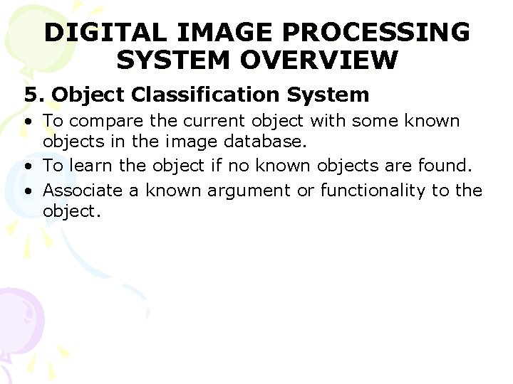 DIGITAL IMAGE PROCESSING SYSTEM OVERVIEW 5. Object Classification System • To compare the current