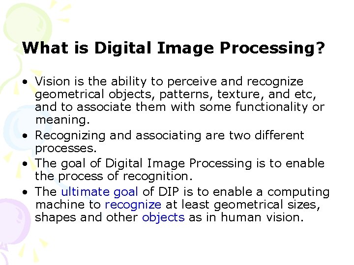 What is Digital Image Processing? • Vision is the ability to perceive and recognize