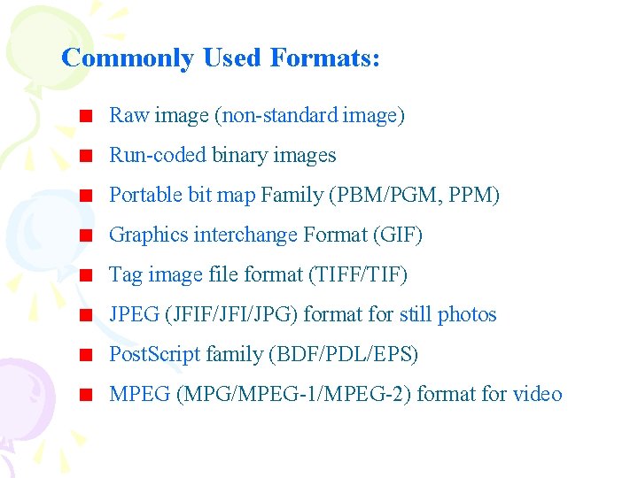 Commonly Used Formats: Raw image (non-standard image) Run-coded binary images Portable bit map Family