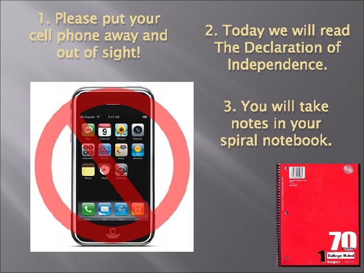 1. Please put your cell phone away and out of sight! 2. Today we