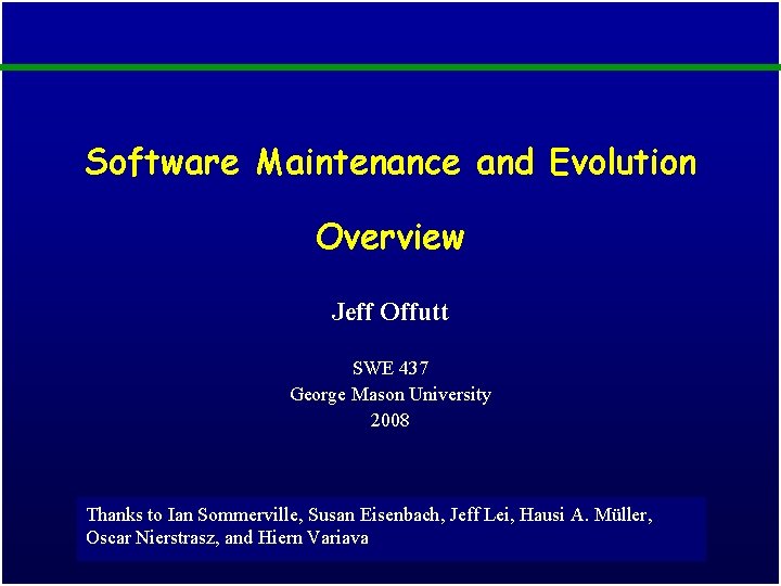 Software Maintenance and Evolution Overview Jeff Offutt SWE 437 George Mason University 2008 Thanks Software Maintenance and Evolution Overview Jeff Offutt SWE 437 George Mason University 2008 Thanks