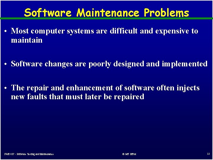 Software Maintenance Problems • Most computer systems are difficult and expensive to maintain • Software Maintenance Problems • Most computer systems are difficult and expensive to maintain •