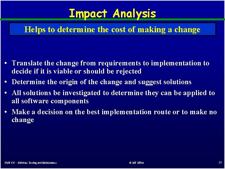 Impact Analysis Helps to determine the cost of making a change • Translate the Impact Analysis Helps to determine the cost of making a change • Translate the
