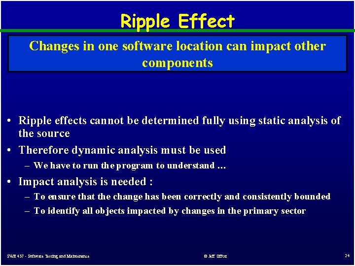 Ripple Effect Changes in one software location can impact other components • Ripple effects Ripple Effect Changes in one software location can impact other components • Ripple effects