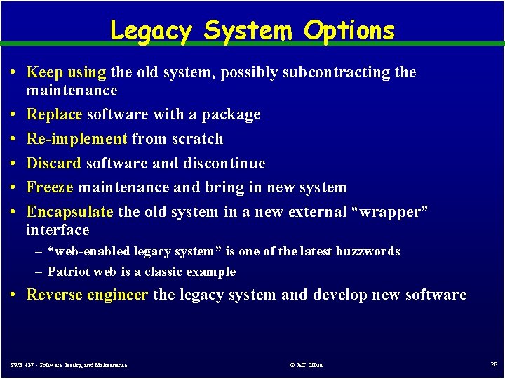 Legacy System Options • Keep using the old system, possibly subcontracting the maintenance • Legacy System Options • Keep using the old system, possibly subcontracting the maintenance •
