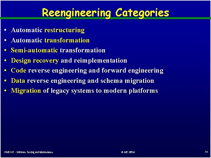 Reengineering Categories • • Automatic restructuring Automatic transformation Semi-automatic transformation Design recovery and reimplementation Reengineering Categories • • Automatic restructuring Automatic transformation Semi-automatic transformation Design recovery and reimplementation