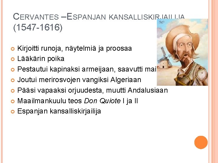 CERVANTES – ESPANJAN KANSALLISKIRJAILIJA (1547 -1616) Kirjoitti runoja, näytelmiä ja proosaa Lääkärin poika Pestautui