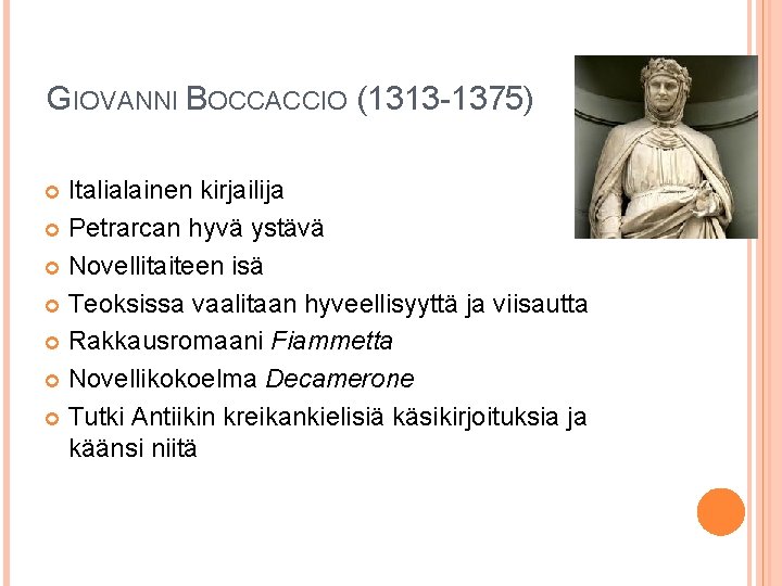 GIOVANNI BOCCACCIO (1313 -1375) Italialainen kirjailija Petrarcan hyvä ystävä Novellitaiteen isä Teoksissa vaalitaan hyveellisyyttä