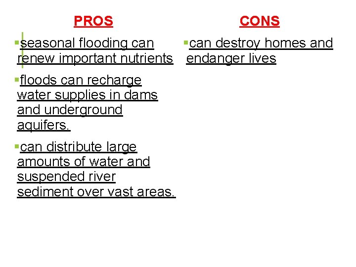 PROS CONS §seasonal flooding can §can destroy homes and renew important nutrients endanger lives