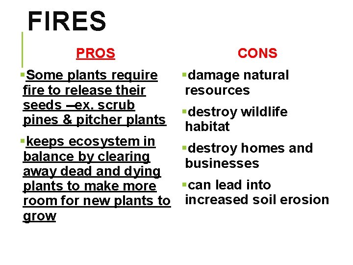 FIRES PROS §Some plants require fire to release their seeds --ex. scrub pines &