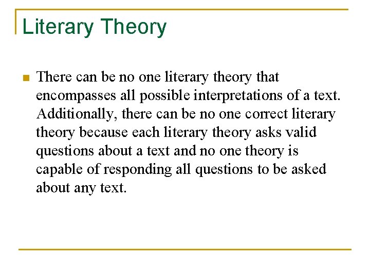 Literary Theory n There can be no one literary theory that encompasses all possible