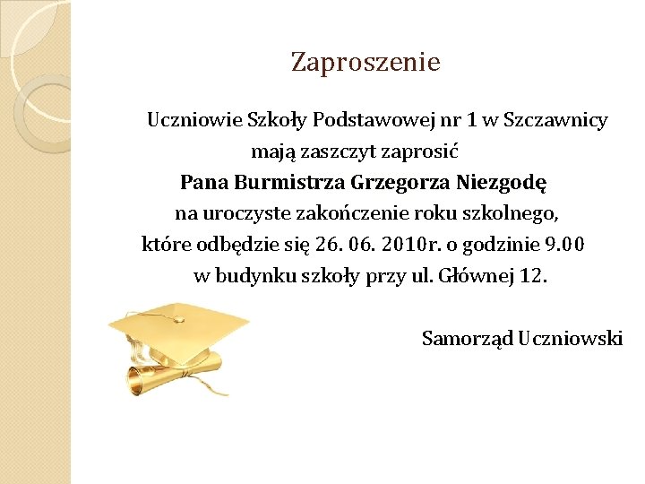 Zaproszenie Uczniowie Szkoły Podstawowej nr 1 w Szczawnicy mają zaszczyt zaprosić Pana Burmistrza Grzegorza