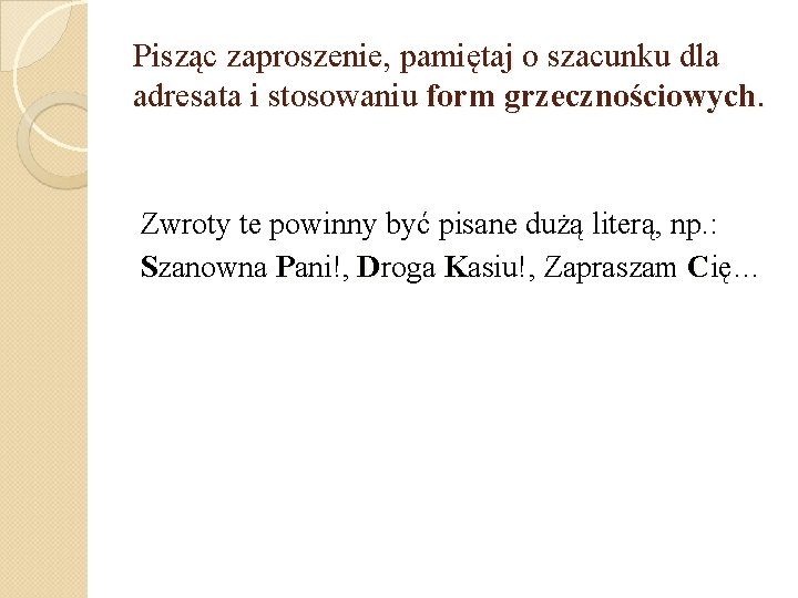 Pisząc zaproszenie, pamiętaj o szacunku dla adresata i stosowaniu form grzecznościowych. Zwroty te powinny