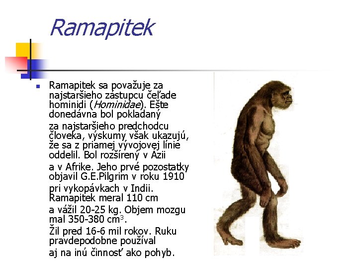 Ramapitek n Ramapitek sa považuje za najstaršieho zástupcu čeľade hominidi (Hominidae). Ešte donedávna bol