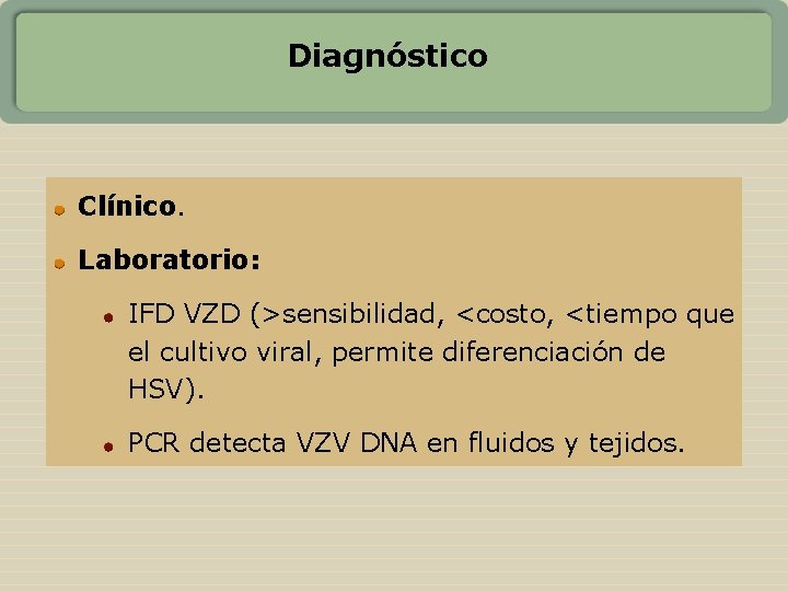 Diagnóstico Clínico. Laboratorio: IFD VZD (>sensibilidad, <costo, <tiempo que el cultivo viral, permite diferenciación