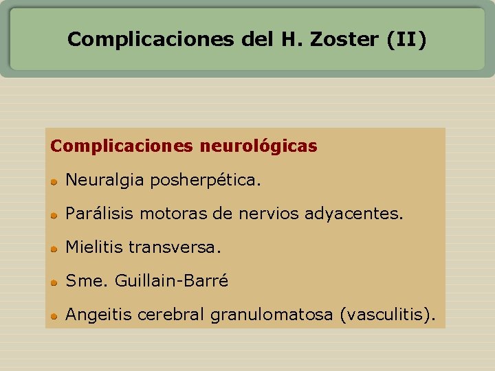 Complicaciones del H. Zoster (II) Complicaciones neurológicas Neuralgia posherpética. Parálisis motoras de nervios adyacentes.