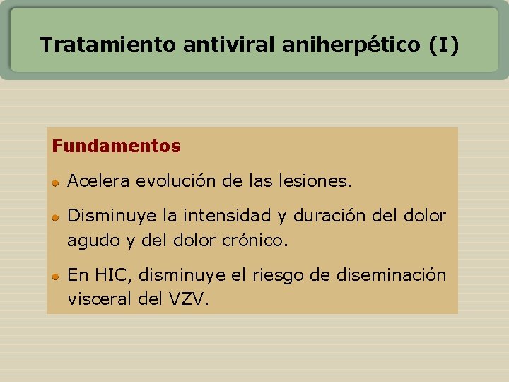 Tratamiento antiviral aniherpético (I) Fundamentos Acelera evolución de las lesiones. Disminuye la intensidad y