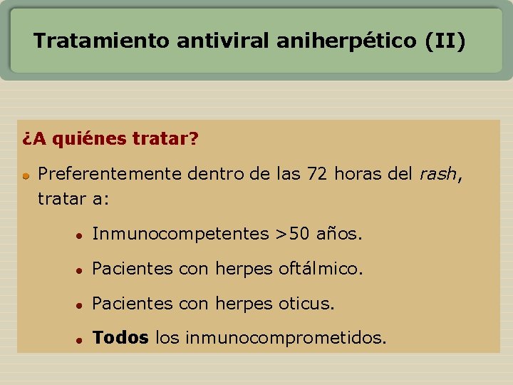 Tratamiento antiviral aniherpético (II) ¿A quiénes tratar? Preferentemente dentro de las 72 horas del