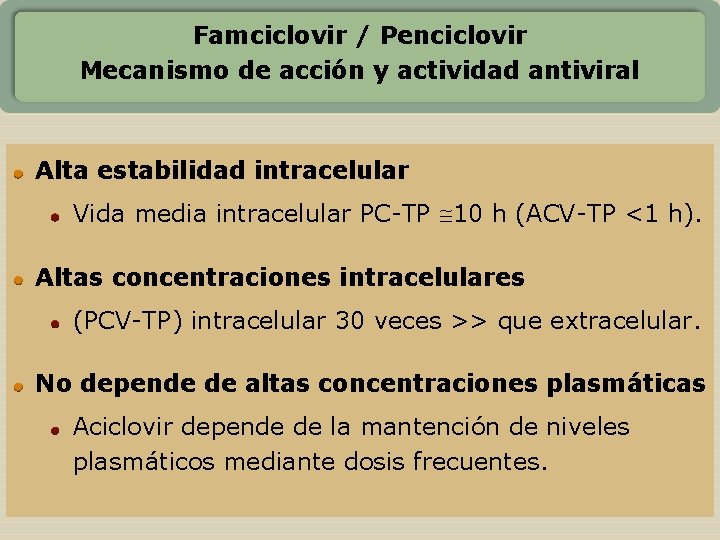 Famciclovir / Penciclovir Mecanismo de acción y actividad antiviral Alta estabilidad intracelular Vida media