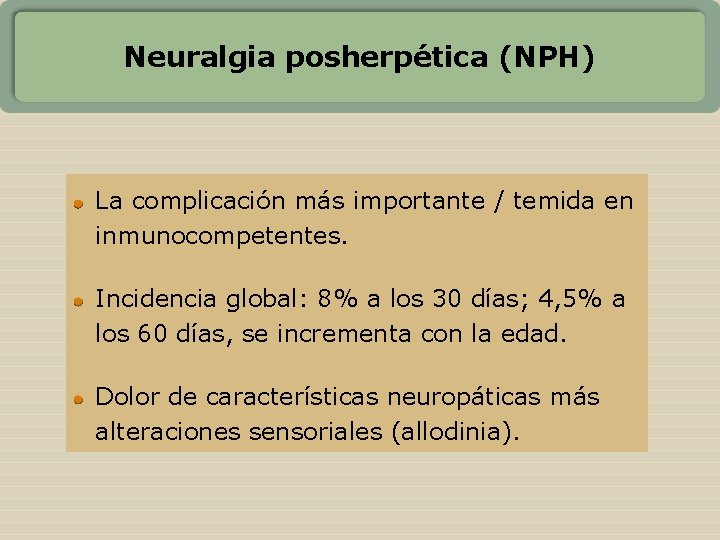 Neuralgia posherpética (NPH) La complicación más importante / temida en inmunocompetentes. Incidencia global: 8%