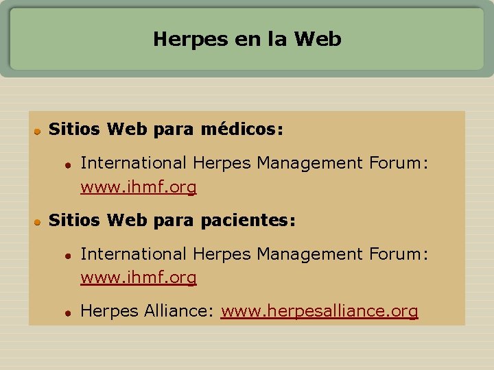 Herpes en la Web Sitios Web para médicos: International Herpes Management Forum: www. ihmf.