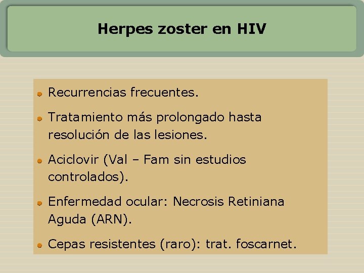 Herpes zoster en HIV Recurrencias frecuentes. Tratamiento más prolongado hasta resolución de las lesiones.