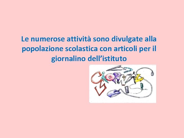 Le numerose attività sono divulgate alla popolazione scolastica con articoli per il giornalino dell’istituto