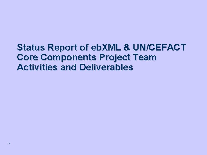 Status Report of eb. XML & UN/CEFACT Core Components Project Team Activities and Deliverables