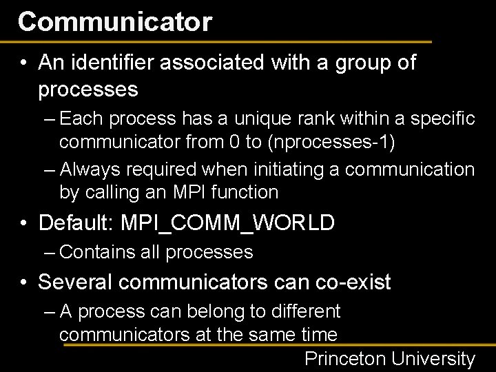 Communicator • An identifier associated with a group of processes – Each process has