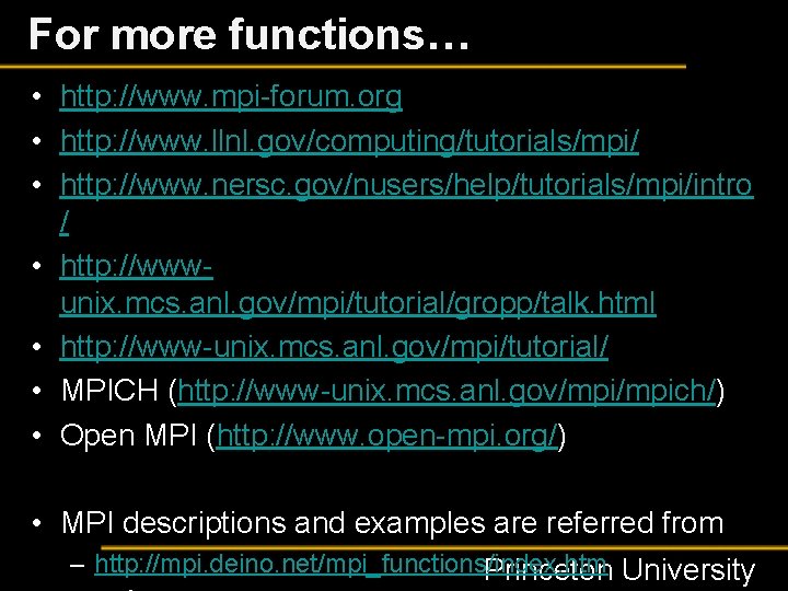 For more functions… • http: //www. mpi-forum. org • http: //www. llnl. gov/computing/tutorials/mpi/ •