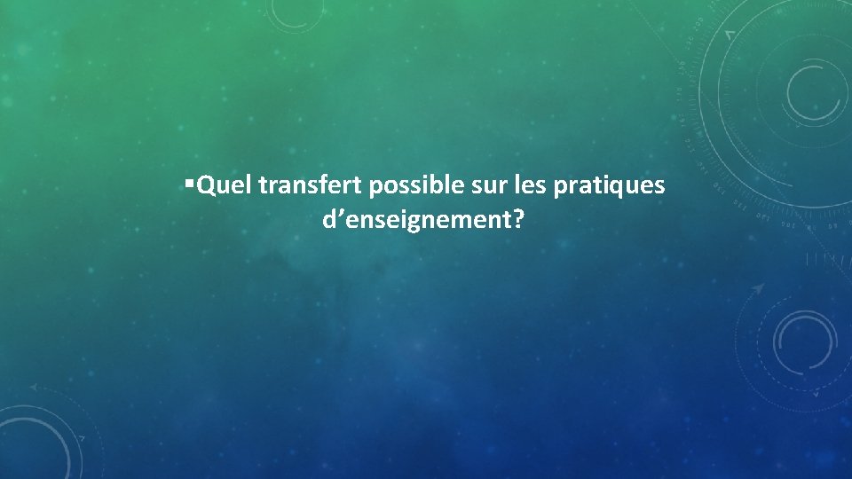 §Quel transfert possible sur les pratiques d’enseignement? 