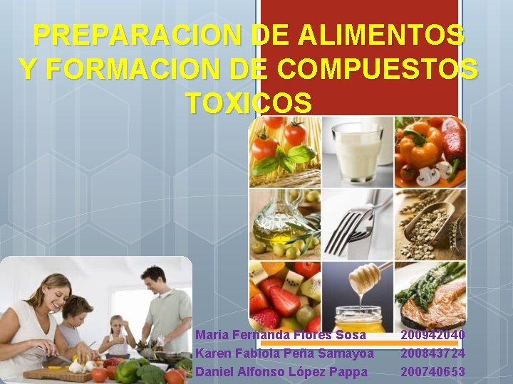 PREPARACION DE ALIMENTOS Y FORMACION DE COMPUESTOS TOXICOS Maria Fernanda Flores Sosa Karen Fabiola