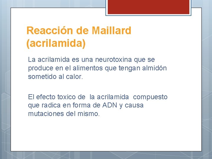 Reacción de Maillard (acrilamida) La acrilamida es una neurotoxina que se produce en el