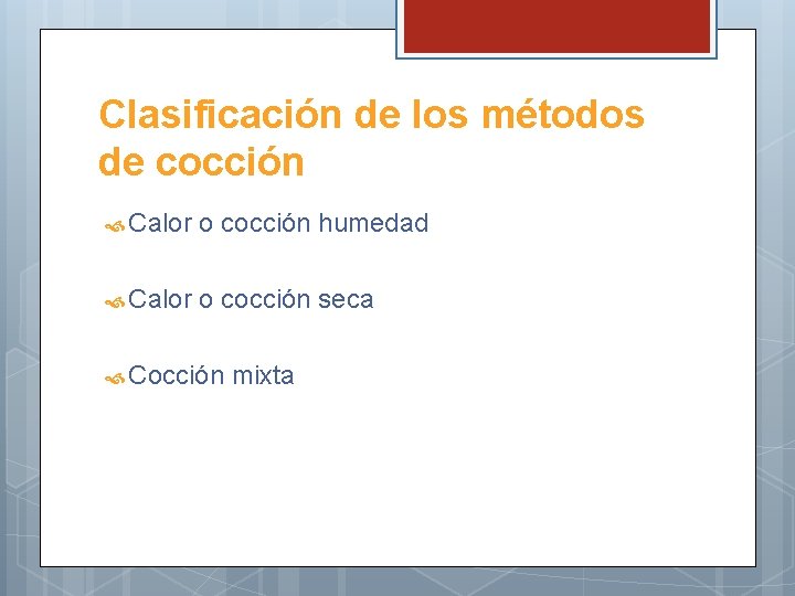 Clasificación de los métodos de cocción Calor o cocción humedad Calor o cocción seca