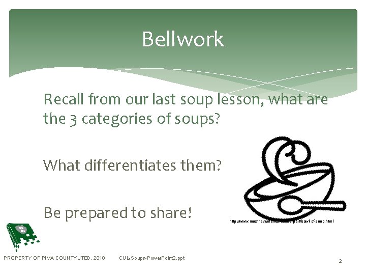 Bellwork Recall from our last soup lesson, what are the 3 categories of soups?