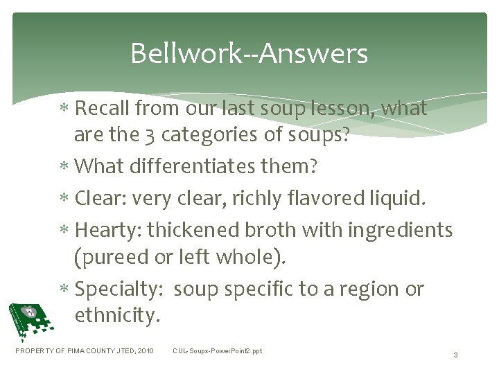 Bellwork--Answers Recall from our last soup lesson, what are the 3 categories of soups?