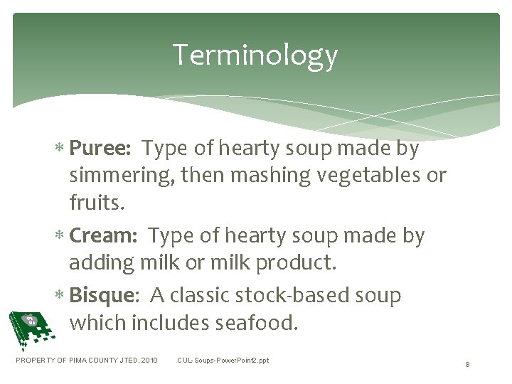 Terminology Puree: Type of hearty soup made by simmering, then mashing vegetables or fruits.