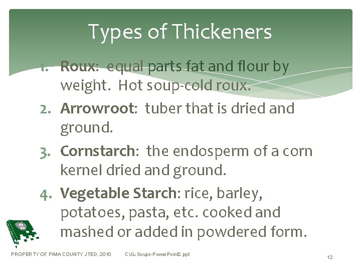 Types of Thickeners 1. Roux: equal parts fat and flour by weight. Hot soup-cold