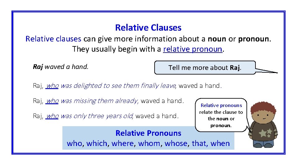 Relative Clauses Relative clauses can give more information about a noun or pronoun. They