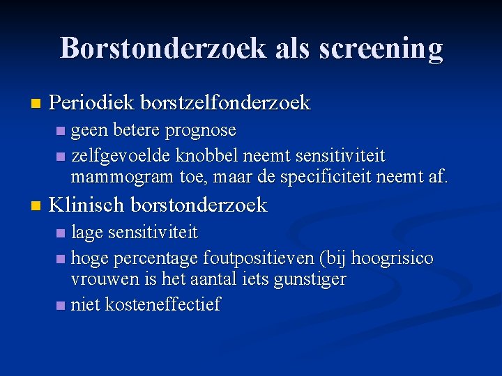 Borstonderzoek als screening n Periodiek borstzelfonderzoek geen betere prognose n zelfgevoelde knobbel neemt sensitiviteit