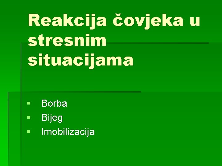 Reakcija čovjeka u stresnim situacijama § Borba § Bijeg § Imobilizacija 