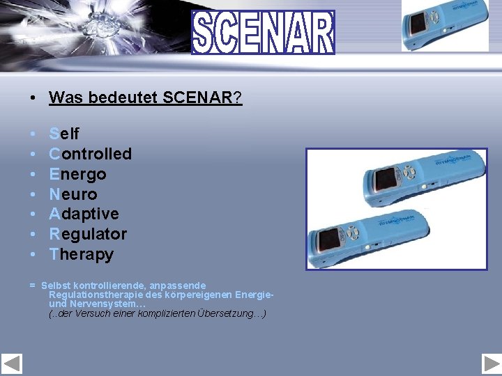  • Was bedeutet SCENAR? • • Self Controlled Energo Neuro Adaptive Regulator Therapy