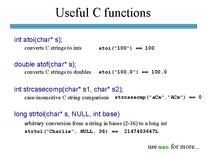 Useful C functions int atoi(char* s); converts C strings to ints atoi(“ 100”) == Useful C functions int atoi(char* s); converts C strings to ints atoi(“ 100”) ==