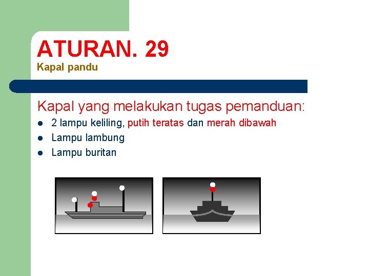 ATURAN. 29 Kapal pandu Kapal yang melakukan tugas pemanduan: l l l 2 lampu