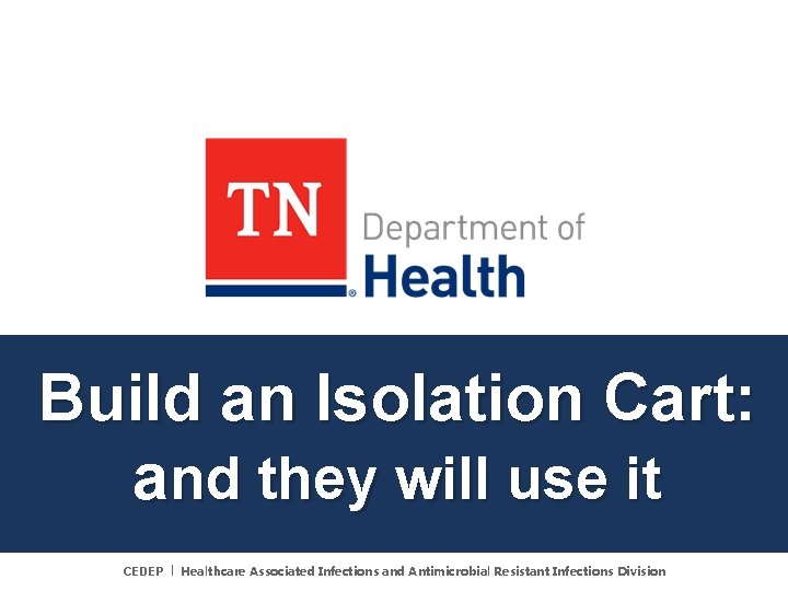 Build an Isolation Cart: and they will use it CEDEP │ Healthcare Associated Infections