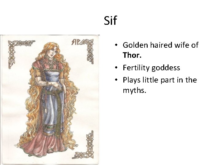 Sif • Golden haired wife of Thor. • Fertility goddess • Plays little part