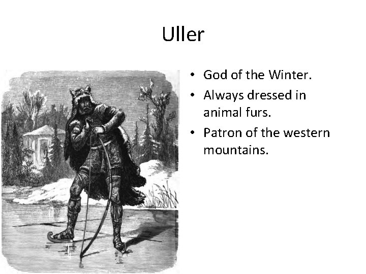 Uller • God of the Winter. • Always dressed in animal furs. • Patron