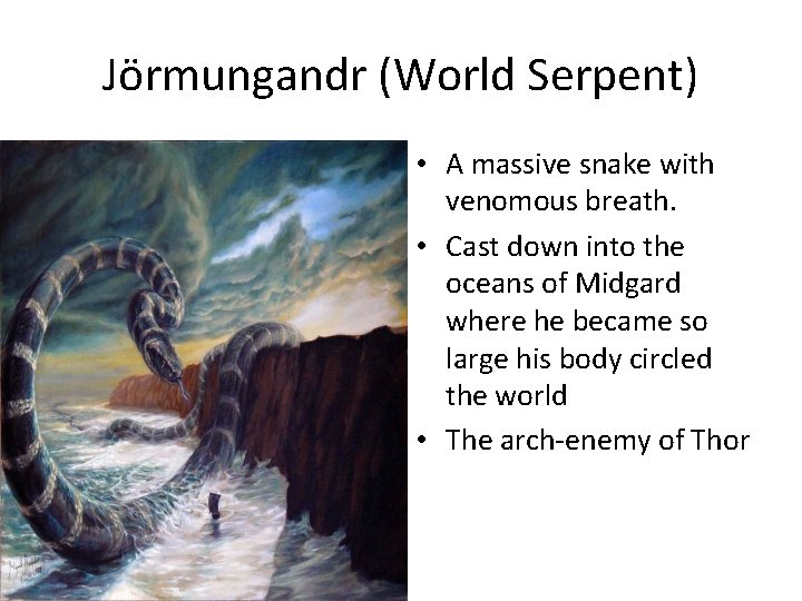 Jörmungandr (World Serpent) • A massive snake with venomous breath. • Cast down into